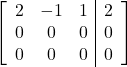\left[\begin{array}{ccc|c}2 & -1 & 1 & 2\\0 & 0 & 0 & 0\\0 & 0 & 0 & 0\end{array}\right]