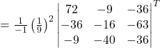 =\frac{1}{-1}\left(\frac{1}{9}\right)^2\left|\begin{matrix}72 & -9 & -36 \\-36 & -16 & -63 \\-9 & -40 & -36\end{matrix}\right|^{T}
