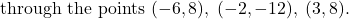 \text{through the points } (-6,8),\; (-2,-12),\; (3,8).