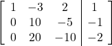 \left[\begin{array}{ccc|c}1 & -3 & 2 & 1\\0 & 10 & -5 & -1\\0 & 20 & -10 & -2\end{array}\right]