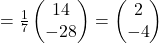 =\frac{1}{7}\begin{pmatrix}14\\-28\end{pmatrix}=\begin{pmatrix}2\\-4\end{pmatrix}