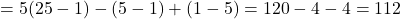 = 5(25-1) - (5-1) + (1-5) = 120 - 4 - 4 = 112