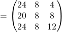 =\begin{pmatrix}24 & 8 & 4\\20 & 8 & 8\\24 & 8 & 12\end{pmatrix}
