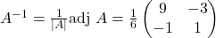 A^{-1}=\frac{1}{|A|}\text{adj }A=\frac{1}{6}\begin{pmatrix}9 & -3\\-1 & 1\end{pmatrix}