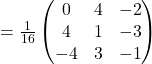 =\frac{1}{16}\begin{pmatrix}0 & 4 & -2\\4 & 1 & -3\\-4 & 3 & -1\end{pmatrix}
