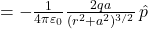  = - \frac{1}{4\pi \varepsilon_0} \frac{2qa}{(r^2 + a^2)^{3/2}} \, \hat{p} 