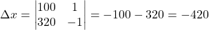 \Delta x=\begin{vmatrix}100 & 1\\320 & -1\end{vmatrix}=-100-320=-420