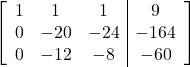 \left[\begin{array}{ccc|c}1 & 1 & 1 & 9\\0 & -20 & -24 & -164\\0 & -12 & -8 & -60\end{array}\right]