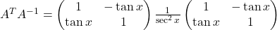 A^{T}A^{-1}=\begin{pmatrix}1 & -\tan x\\\tan x & 1\end{pmatrix}\frac{1}{\sec^2 x}\begin{pmatrix}1 & -\tan x\\\tan x & 1\end{pmatrix}
