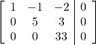 \left[\begin{array}{ccc|c}1 & -1 & -2 & 0\\0 & 5 & 3 & 0\\0 & 0 & 33 & 0\end{array}\right]