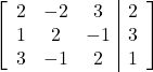 \left[\begin{array}{ccc|c}2 & -2 & 3 & 2\\1 & 2 & -1 & 3\\3 & -1 & 2 & 1\end{array}\right]
