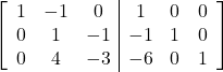 \left[\begin{array}{ccc|ccc}1 & -1 & 0 & 1 & 0 & 0\\0 & 1 & -1 & -1 & 1 & 0\\0 & 4 & -3 & -6 & 0 & 1\end{array}\right]