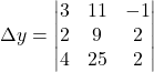 \Delta y=\begin{vmatrix}3 & 11 & -1\\2 & 9 & 2\\4 & 25 & 2\end{vmatrix}