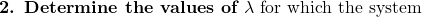 \textbf{2. Determine the values of } \lambda \text{ for which the system}