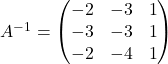 A^{-1}=\begin{pmatrix}-2 & -3 & 1\\-3 & -3 & 1\\-2 & -4 & 1\end{pmatrix}
