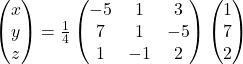 \begin{pmatrix}x\\ y\\ z\end{pmatrix}=\frac{1}{4}\begin{pmatrix}-5 & 1 & 3\\ 7 & 1 & -5\\ 1 & -1 & 2\end{pmatrix}\begin{pmatrix}1\\ 7\\ 2\end{pmatrix}