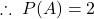 \therefore \; P(A) = 2