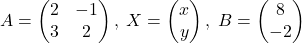 A=\begin{pmatrix}2 & -1\\ 3 & 2\end{pmatrix},\;X=\begin{pmatrix}x\\ y\end{pmatrix},\;B=\begin{pmatrix}8\\ -2\end{pmatrix}