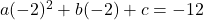 a(-2)^2+b(-2)+c=-12
