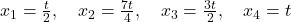 x_1 = \frac{t}{2}, \quad x_2 = \frac{7t}{4}, \quad x_3 = \frac{3t}{2}, \quad x_4 = t