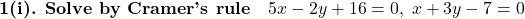 \textbf{1(i). Solve by Cramer's rule}\quad 5x-2y+16=0,\; x+3y-7=0