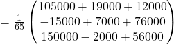 =\frac{1}{65}\begin{pmatrix}105000+19000+12000\\-15000+7000+76000\\150000-2000+56000\end{pmatrix}