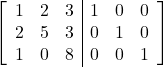 \left[\begin{array}{ccc|ccc}1 & 2 & 3 & 1 & 0 & 0\\2 & 5 & 3 & 0 & 1 & 0\\1 & 0 & 8 & 0 & 0 & 1\end{array}\right]