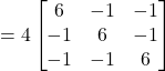 =4\begin{bmatrix}6 & -1 & -1 \\-1 & 6 & -1 \\-1 & -1 & 6\end{bmatrix}