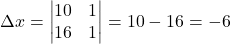 \Delta x=\begin{vmatrix}10 & 1\\16 & 1\end{vmatrix}=10-16=-6