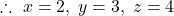 \therefore\ x=2,\; y=3,\; z=4