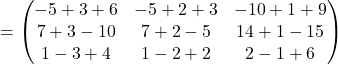=\begin{pmatrix}-5+3+6 & -5+2+3 & -10+1+9\\7+3-10 & 7+2-5 & 14+1-15\\1-3+4 & 1-2+2 & 2-1+6\end{pmatrix}