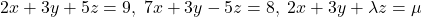 2x+3y+5z=9,\; 7x+3y-5z=8,\; 2x+3y+\lambda z=\mu