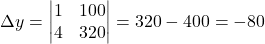 \Delta y=\begin{vmatrix}1 & 100\\4 & 320\end{vmatrix}=320-400=-80