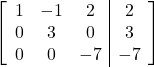 \left[\begin{array}{ccc|c}1 & -1 & 2 & 2\\0 & 3 & 0 & 3\\0 & 0 & -7 & -7\end{array}\right]