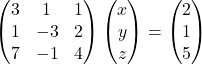 \begin{pmatrix}3 & 1 & 1\\1 & -3 & 2\\7 & -1 & 4\end{pmatrix}\begin{pmatrix}x\\y\\z\end{pmatrix}=\begin{pmatrix}2\\1\\5\end{pmatrix}