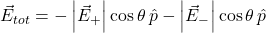 \vec{E}_{tot} = - \left| \vec{E}_{+} \right| \cos\theta \, \hat{p} - \left| \vec{E}_{-} \right| \cos\theta \, \hat{p} 