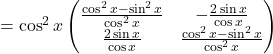=\cos^2 x\begin{pmatrix}\frac{\cos^2 x-\sin^2 x}{\cos^2 x} & -\frac{2\sin x}{\cos x}\\\frac{2\sin x}{\cos x} & \frac{\cos^2 x-\sin^2 x}{\cos^2 x}\end{pmatrix}