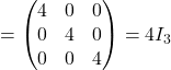 =\begin{pmatrix}4 & 0 & 0\\0 & 4 & 0\\0 & 0 & 4\end{pmatrix}=4I_3