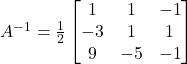 A^{-1} = \frac{1}{2}\begin{bmatrix}1 & 1 & -1 \\-3 & 1 & 1 \\9 & -5 & -1\end{bmatrix}