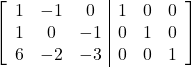 \left[\begin{array}{ccc|ccc}1 & -1 & 0 & 1 & 0 & 0\\1 & 0 & -1 & 0 & 1 & 0\\6 & -2 & -3 & 0 & 0 & 1\end{array}\right]