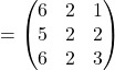 =\begin{pmatrix}6 & 2 & 1\\5 & 2 & 2\\6 & 2 & 3\end{pmatrix}