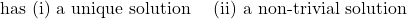 \text{has (i) a unique solution \quad (ii) a non-trivial solution}