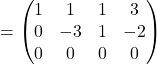 =\begin{pmatrix}1 & 1 & 1 & 3\\0 & -3 & 1 & -2\\0 & 0 & 0 & 0\end{pmatrix}