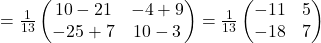=\frac{1}{13}\begin{pmatrix}10-21 & -4+9\\-25+7 & 10-3\end{pmatrix}=\frac{1}{13}\begin{pmatrix}-11 & 5\\-18 & 7\end{pmatrix}