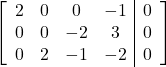 \left[\begin{array}{cccc|c}2 & 0 & 0 & -1 & 0\\0 & 0 & -2 & 3 & 0\\0 & 2 & -1 & -2 & 0\end{array}\right]