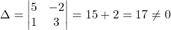 \Delta=\begin{vmatrix}5 & -2\\1 & 3\end{vmatrix}=15+2=17\neq0