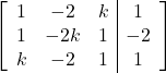 \left[\begin{array}{ccc|c}1 & -2 & k & 1\\1 & -2k & 1 & -2\\k & -2 & 1 & 1\end{array}\right]