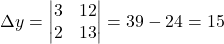 \Delta y=\begin{vmatrix}3 & 12\\2 & 13\end{vmatrix}=39-24=15