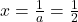 x=\frac{1}{a}=\frac{1}{2}
