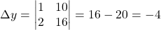 \Delta y=\begin{vmatrix}1 & 10\\2 & 16\end{vmatrix}=16-20=-4